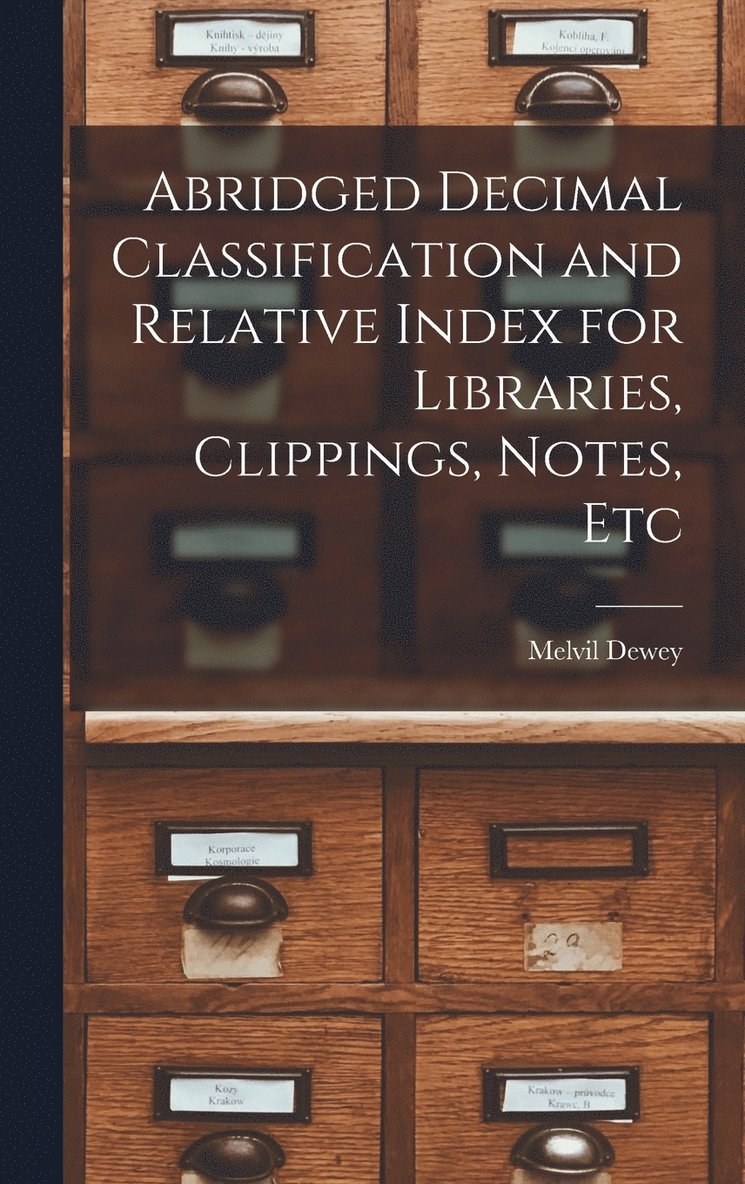 Abridged Decimal Classification and Relative Index for Libraries, Clippings, Notes, Etc 1
