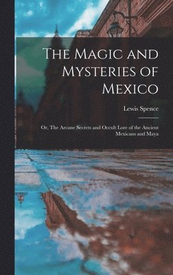 Lewis Spence - Magic and Mysteries of Mexico, Inbunden