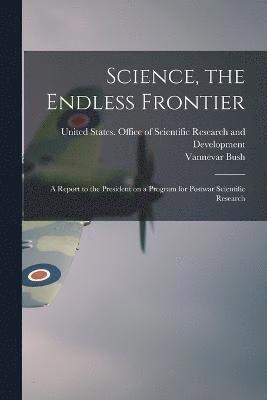 Science, the Endless Frontier; a Report to the President on a Program for Postwar Scientific Research 1
