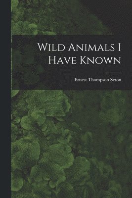 Ernest Thompson Seton - Wild Animals I Have Known, Häftad