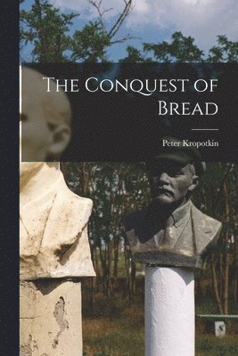 Peter Kropotkin - Conquest of Bread, Häftad