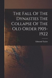 bokomslag The Fall Of The Dynasties The Collapse Of The Old Order 1905-1922