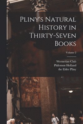 Philemon Holland, The Elder Pliny, Wernerian Club - Pliny's Natural History in Thirty-seven Books; Volume 2, Häftad
