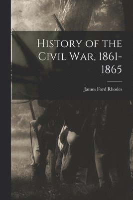 James Ford Rhodes - History of the Civil War, 1861-1865, Häftad