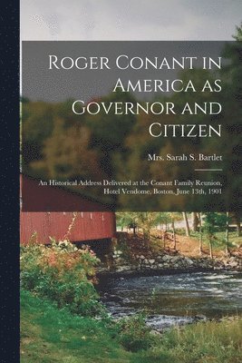 bokomslag Roger Conant in America as Governor and Citizen; an Historical Address Delivered at the Conant Family Reunion, Hotel Vendome, Boston, June 13th, 1901