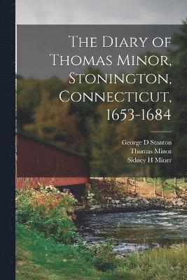 The Diary of Thomas Minor, Stonington, Connecticut, 1653-1684 1