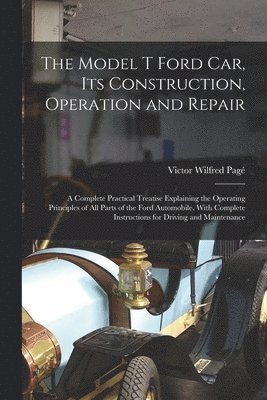 The Model T Ford Car, Its Construction, Operation and Repair 1