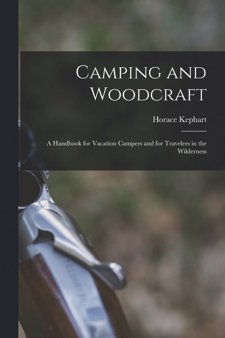 Camping and Woodcraft; a Handbook for Vacation Campers and for Travelers in the Wilderness 1