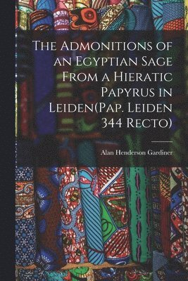 The Admonitions of an Egyptian Sage From a Hieratic Papyrus in Leiden(Pap. Leiden 344 Recto) 1