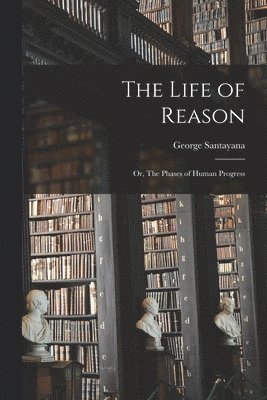 bokomslag Life of Reason; or, The Phases of Human Progress