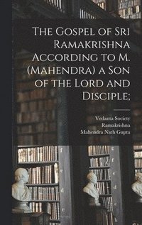 bokomslag The Gospel of Sri Ramakrishna According to M. (Mahendra) a Son of the Lord and Disciple;