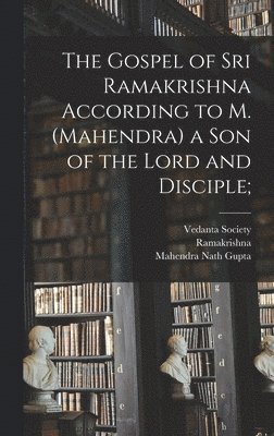 bokomslag Gospel of Sri Ramakrishna According to M. (Mahendra) a Son of the Lord and Disciple;