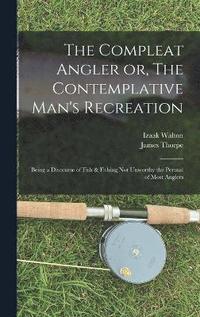 bokomslag The Compleat Angler or, The Contemplative Man's Recreation