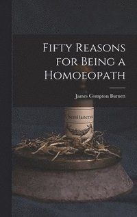 bokomslag Fifty Reasons for Being a Homoeopath