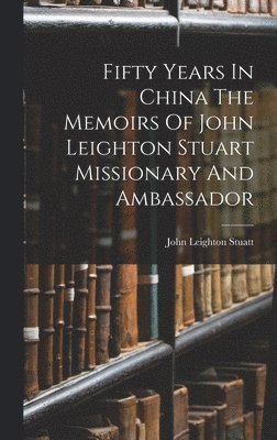 bokomslag Fifty Years In China The Memoirs Of John Leighton Stuart Missionary And Ambassador