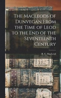 bokomslag The Macleods of Dunvegan From the Time of Leod to the end of the Seventeenth Century
