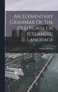 bokomslag An Elementary Grammar Of The Old Norse Or Icelandic Language