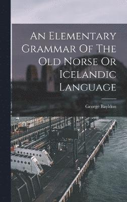 An Elementary Grammar Of The Old Norse Or Icelandic Language 1
