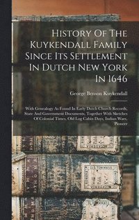 bokomslag History Of The Kuykendall Family Since Its Settlement In Dutch New York In 1646