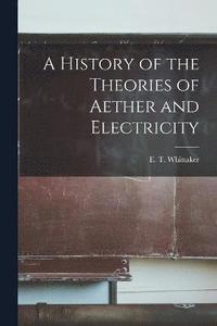 bokomslag A History of the Theories of Aether and Electricity