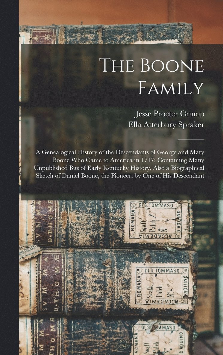 The Boone Family; a Genealogical History of the Descendants of George and Mary Boone who Came to America in 1717; Containing Many Unpublished Bits of Early Kentucky History, Also a Biographical 1