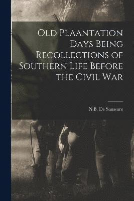 Old Plaantation Days Being Recollections of Southern Life Before the Civil War 1
