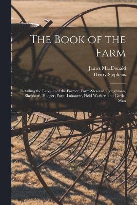The Book of the Farm; Detailing the Labours of the Farmer, Farm-steward, Ploughman, Shepherd, Hedger, Farm-labourer, Field-worker, and Cattle-man 1