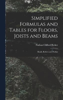 Simplified Formulas and Tables for Floors, Joists and Beams; Roofs, Rafters and Purlins 1