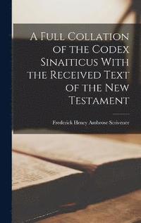 bokomslag A Full Collation of the Codex Sinaiticus With the Received Text of the New Testament