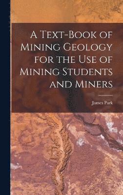 A Text-Book of Mining Geology for the Use of Mining Students and Miners 1