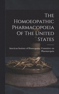bokomslag The Homoeopathic Pharmacopoeia Of The United States