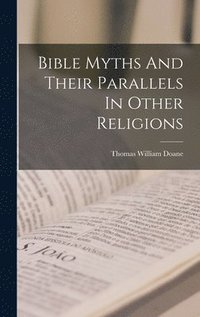 bokomslag Bible Myths And Their Parallels In Other Religions