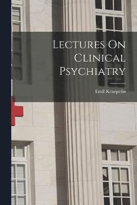 Lectures On Clinical Psychiatry 1