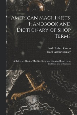 Fred Herbert Colvin, Frank Arthur Stanley - American Machinists' Handbook and Dictionary of Shop Terms, Häftad