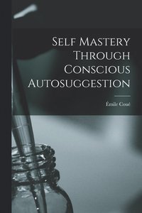 bokomslag Self Mastery Through Conscious Autosuggestion