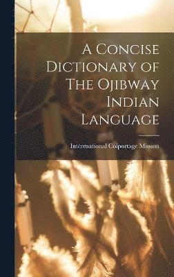 bokomslag Concise Dictionary of The Ojibway Indian Language