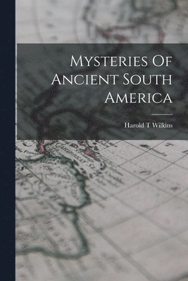 bokomslag Mysteries Of Ancient South America