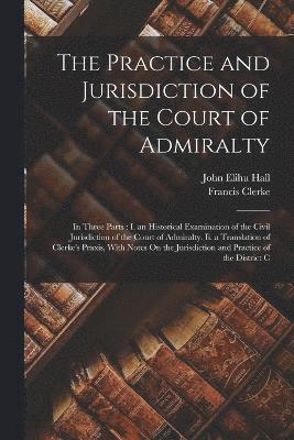 The Practice and Jurisdiction of the Court of Admiralty 1