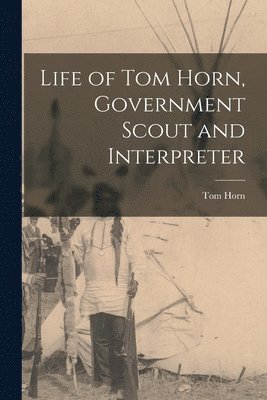 bokomslag Life of Tom Horn, Government Scout and Interpreter