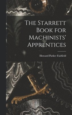 Howard Parker Fairfield - Starrett Book for Machinists' Apprentices, Inbunden