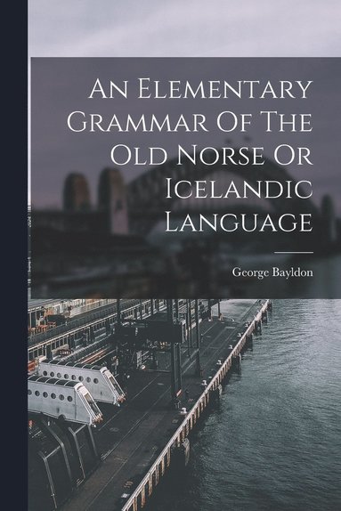 bokomslag An Elementary Grammar Of The Old Norse Or Icelandic Language