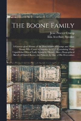 The Boone Family; a Genealogical History of the Descendants of George and Mary Boone who Came to America in 1717; Containing Many Unpublished Bits of Early Kentucky History, Also a Biographical 1