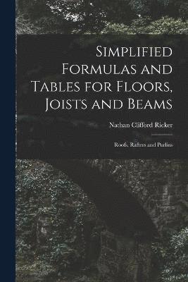 Simplified Formulas and Tables for Floors, Joists and Beams; Roofs, Rafters and Purlins 1