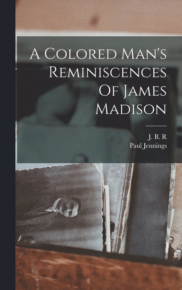 A Colored Man's Reminiscences Of James Madison 1