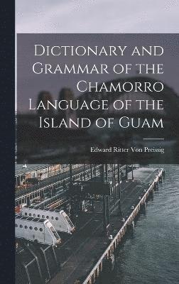 Dictionary and Grammar of the Chamorro Language of the Island of Guam 1