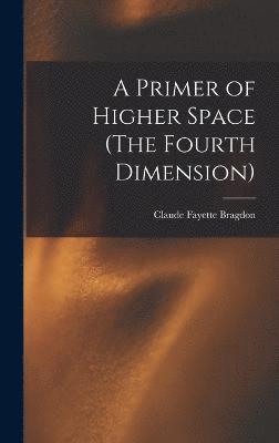 A Primer of Higher Space (The Fourth Dimension) 1