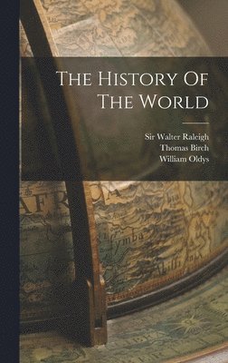 Walter Raleigh, Thomas Birch, William Oldys - History Of The World, Inbunden