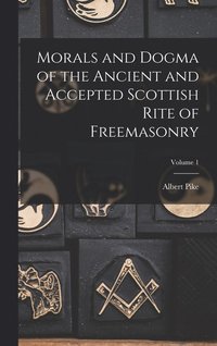 bokomslag Morals and Dogma of the Ancient and Accepted Scottish Rite of Freemasonry; Volume 1