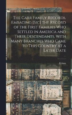 bokomslag The Carr Family Records. Embacing [sic] the Record of the First Families who Settled in America and Their Descendants, With Many Branches who Came to This Country at a Later Date