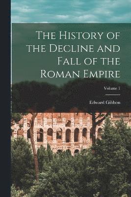 bokomslag The History of the Decline and Fall of the Roman Empire; Volume 1